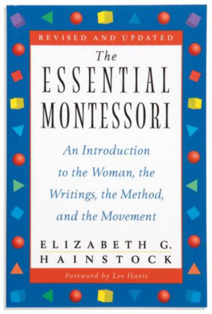 Essential Montessori: an Introduction to the Woman, the Writings, the Method and the Movement