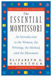 Essential Montessori: an Introduction to the Woman, the Writings, the Method and the Movement