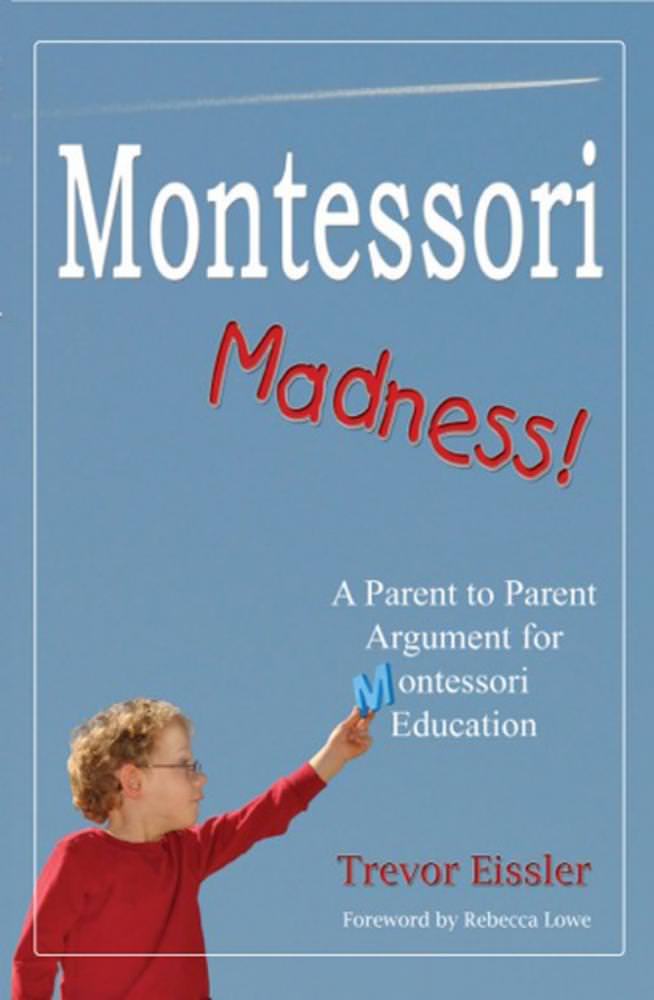 Montessori Madness! A Parent to Parent Argument for Montessori Education (Out of Print - Limited copies left)