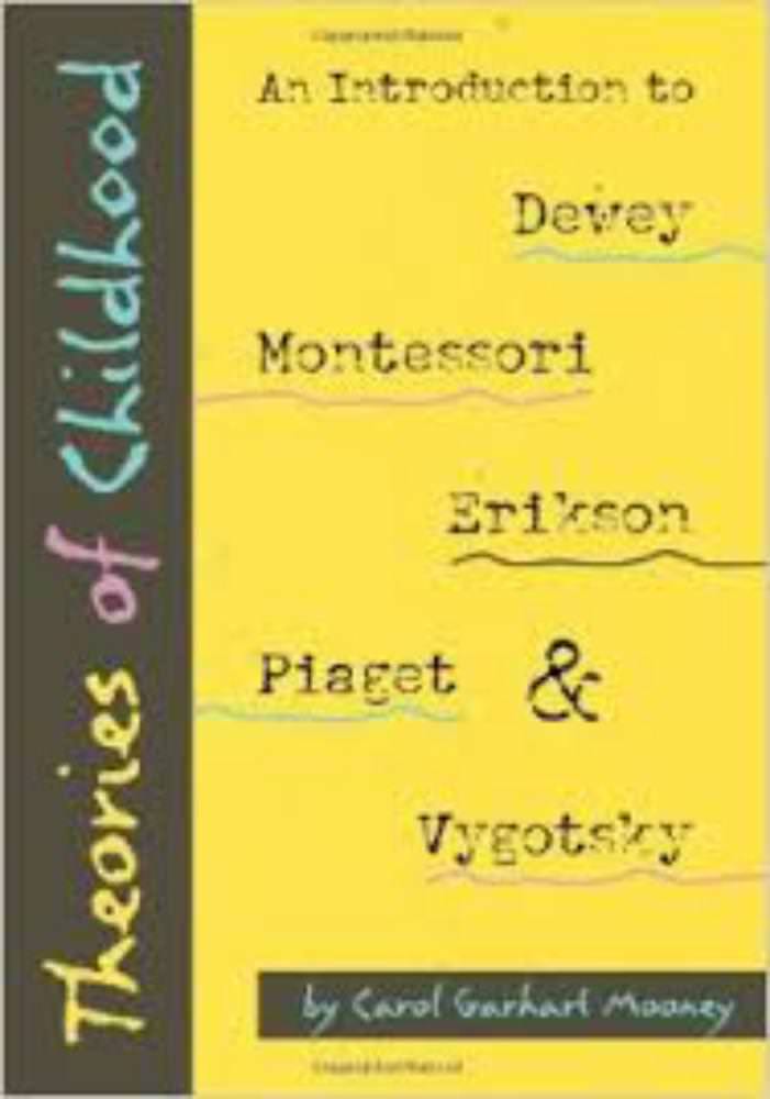 Theories of Childhood: an Introduction to Dewey, Montessori, Erikison, Piaget and Vygotsky