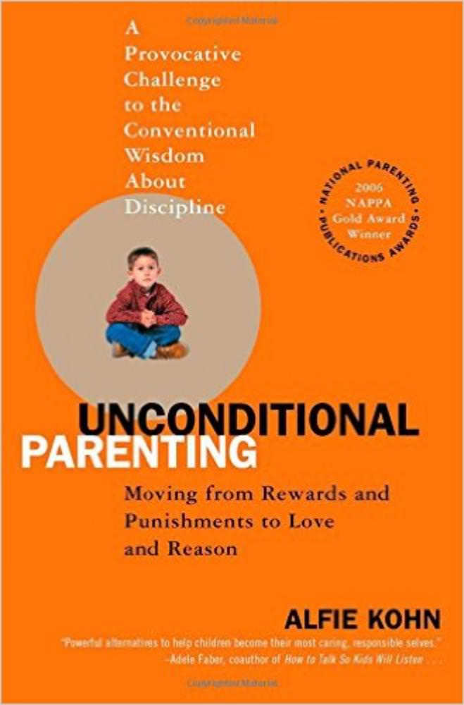 Unconditional Parenting: Moving from Rewards and Punishments to Love and Reason