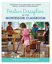 Positive Discipline in the Montessori Classroom: Preparing an Environment that Fosters Respect, Kindness & Responsibility